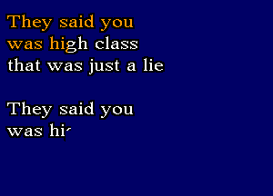 They said you
was high class
that was just a lie

They said you
was hi'