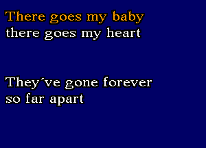 There goes my baby
there goes my heart

They've gone forever
so far apart