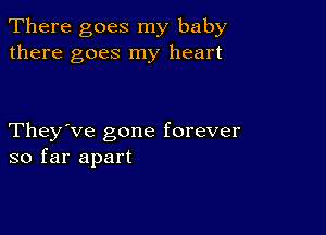 There goes my baby
there goes my heart

They've gone forever
so far apart