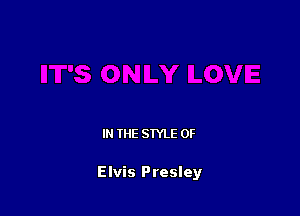 IN THE STYLE 0F

Elvis Presley