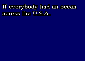 If everybody had an ocean
across the U.S.A.