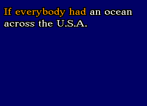 If everybody had an ocean
across the U.S.A.