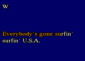 Everybody's gone surfin
surfin' U.S.A.