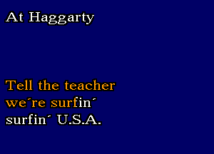 At Haggarty

Tell the teacher
we're surfin'

surfin' U.S.A.