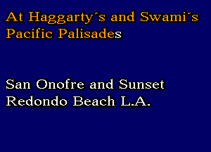 At Haggarty's and Swami's
Pacific Palisades

San Onofre and Sunset
Redondo Beach L.A.