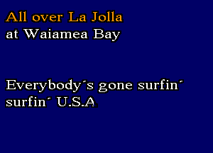 All over La Jolla
at XVaiamea Bay

Everybody's gone surfin
surfin' U.S.A