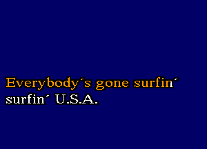 Everybody's gone surfin
surfin' U.S.A.