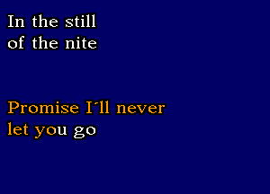 In the still
of the nite

Promise I11 never
let you go