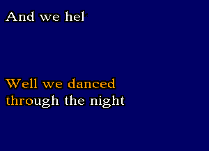 And we hel

XVell we danced
through the night