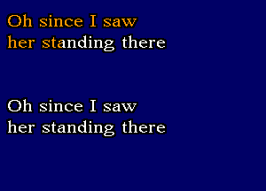 011 since I saw
her standing there

Oh since I saw
her standing there