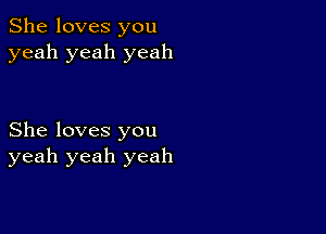 She loves you
yeah yeah yeah

She loves you
yeah yeah yeah