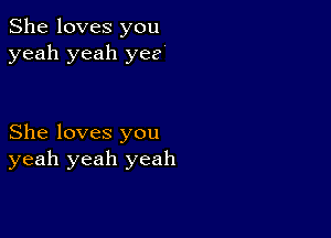 She loves you
yeah yeah yee

She loves you
yeah yeah yeah