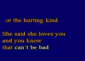 ot the hurting kind

She said she loves you
and you know
that cantt be bad