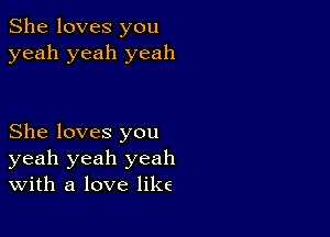 She loves you
yeah yeah yeah

She loves you
yeah yeah yeah
With a love like