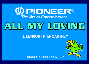 (U) pncweenw

7775 Art of Entertainment

AILIL MW ILIEDWIINIE

J. LENNON - P. MCCARTNEY

'7

so 4
5
E11994 PIONEER LUCA, INC.