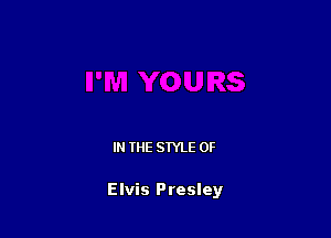 IN THE STYLE 0F

Elvis Presley