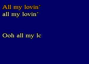 All my lovin'
all my lovinm

Ooh all my lc