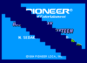 IIDNEER

1f Entertainment

H. Av

 VTEEN

N. SEDAK. D
K

0199 PIONEER LUCA, INL