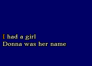 I had a girl
Donna was her name