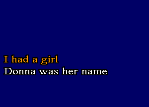 I had a girl
Donna was her name