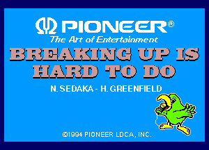 (U) DHONEEJW

7776 Art of Entertainment

BREAKIING UIP H5
IHIAIFBIID IND END

N.SEDAKA- H.CREENFIELD

B1994 PIONEER LUCA, INC.