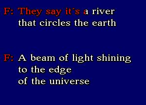 1 river
that circles the earth

A beam of light shining
to the edge
of the universe