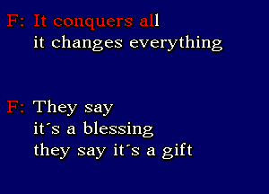 1

it changes everything

They say
it's a blessing
they say it's a gift