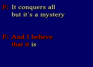 It conquers all
but it's a mystery