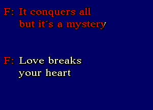 Love breaks
your heart