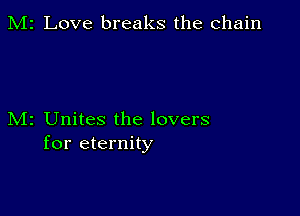 M2 Love breaks the chain

M2 Unites the lovers
for eternity