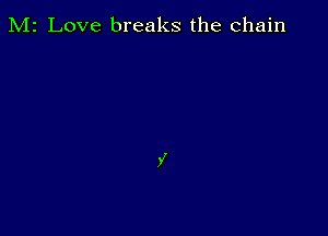 M2 Love breaks the chain