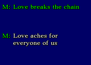 M2 Love breaks the chain

M2 Love aches for
everyone of us