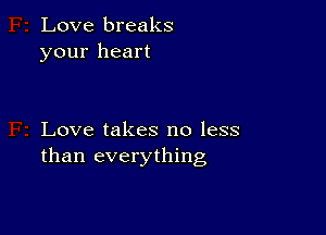 Love breaks
your heart

Love takes no less
than everything