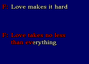 Love makes it hard

erything