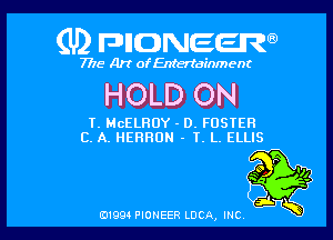 (U) FDIIDNEEW

7715- A)? ofEntertainment

HOLD ON

T. McELHOY - D. FOSTER
C. A. HEHHDN - T. L. ELLIS

0199 PIONEER LUCA, INC