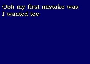 Ooh my first mistake was
I wanted too