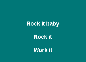 Rock it baby

Rock it

Work it