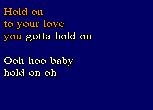 Hold on
to your love
you gotta hold on

Ooh 1100 baby
hold on oh