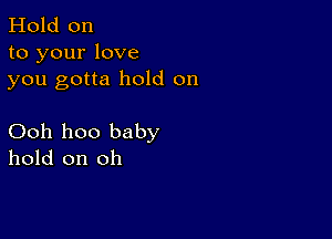 Hold on
to your love
you gotta hold on

Ooh 1100 baby
hold on oh