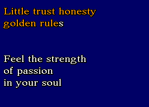 Little trust honesty
golden rules

Feel the strength
of passion
in your soul