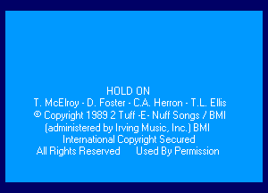 HOLD ON

TV McEltoy - D Foslet - CA Heston - TL Elfts
9 Copynghl1939 2 Tu E- Nulf Songs I BHI
ladmnslered by ltvmg Music, Inc.) BMI
lntemahonal Copynghl Secured
All Rights Reselved Used By Permission