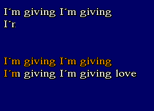 I'm giving I'm giving
I'r

I'm giving I'm giving
I'm giving I'm giving love