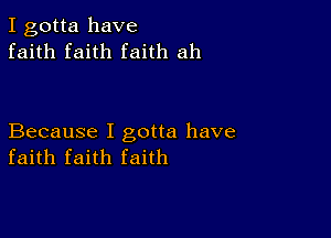 I gotta have
faith faith faith ah

Because I gotta have
faith faith faith