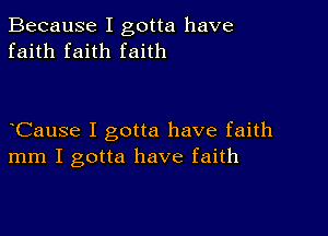 Because I gotta have
faith faith faith

CauSe I gotta have faith
mm I gotta have faith