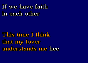 If we have faith
in each other

This time I think
that my lover
understands me hee