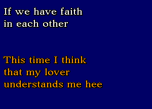 If we have faith
in each other

This time I think
that my lover
understands me hee