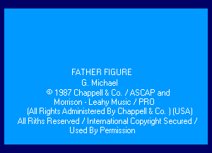 FATHER FIGURE

(3. Michael
0 1887 Chappell 8( Co. IASCAP and
Morrison - Leahy Music PRU
lAIl Rights Administered By Chappell 8x Co I lUSAl
All Riths Reselved Z International Copyright Secured I
Used By Petmissnon