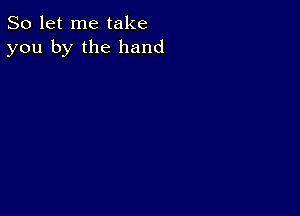 So let me take
you by the hand