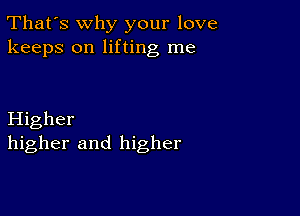 That's why your love
keeps on lifting me

Higher
higher and higher