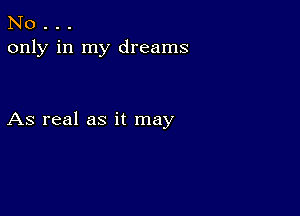 No . . .
only in my dreams

As real as it may